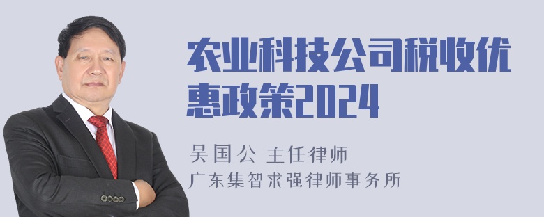 农业科技公司税收优惠政策2024