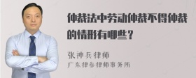 仲裁法中劳动仲裁不得仲裁的情形有哪些？