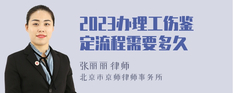 2023办理工伤鉴定流程需要多久