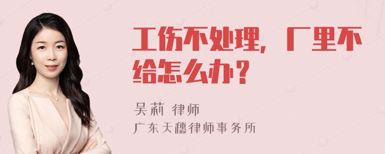 工伤不处理，厂里不给怎么办？