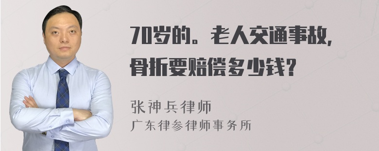 70岁的。老人交通事故，骨折要赔偿多少钱？