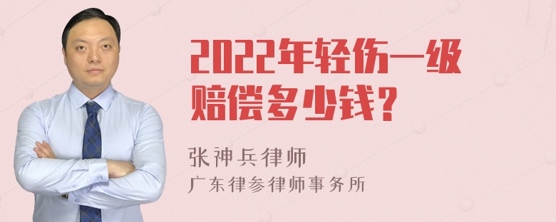 2022年轻伤一级赔偿多少钱？