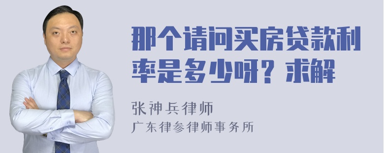 那个请问买房贷款利率是多少呀？求解