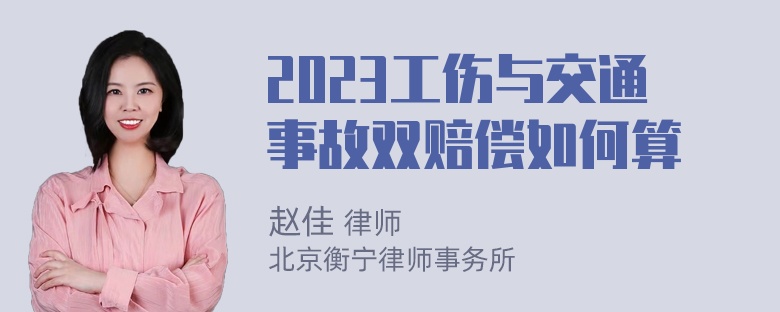 2023工伤与交通事故双赔偿如何算