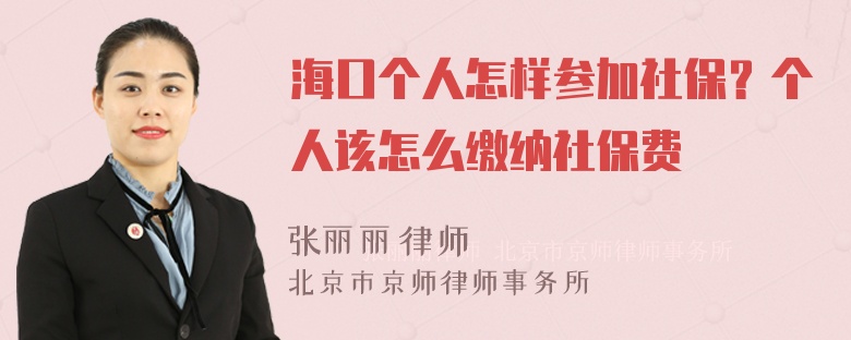 海口个人怎样参加社保？个人该怎么缴纳社保费