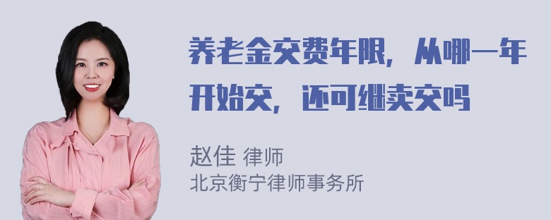 养老金交费年限，从哪一年开始交，还可继卖交吗