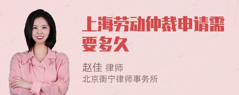 上海劳动仲裁申请需要多久