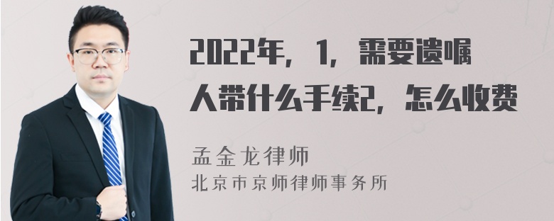 2022年，1，需要遗嘱人带什么手续2，怎么收费