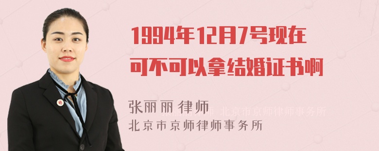 1994年12月7号现在可不可以拿结婚证书啊