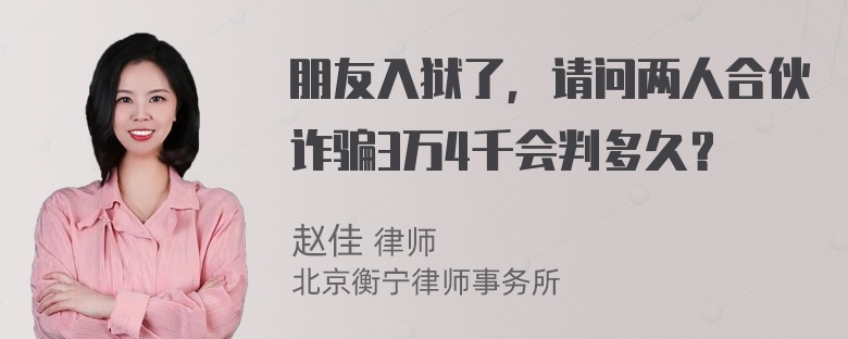 朋友入狱了，请问两人合伙诈骗3万4千会判多久？