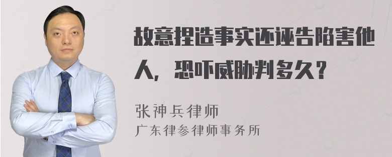 故意捏造事实还诬告陷害他人，恐吓威胁判多久？