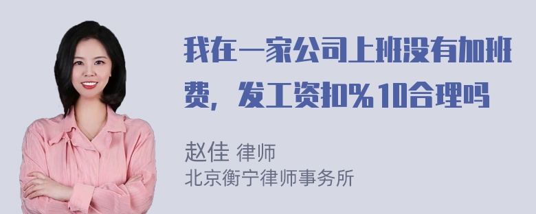 我在一家公司上班没有加班费，发工资扣％10合理吗