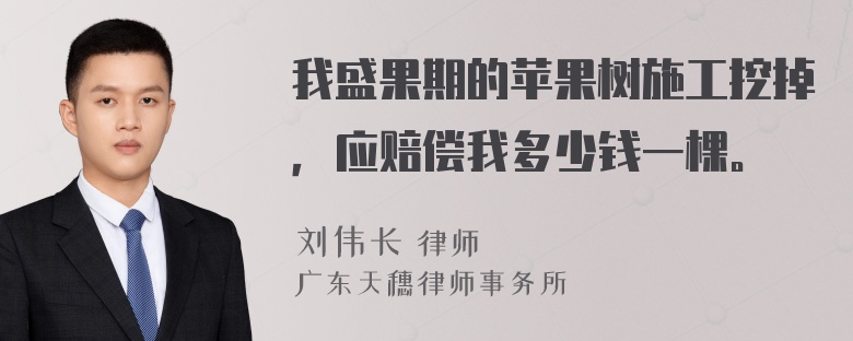 我盛果期的苹果树施工挖掉，应赔偿我多少钱一棵。