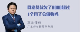 网络贷款欠了9000超过1个月了会催收吗