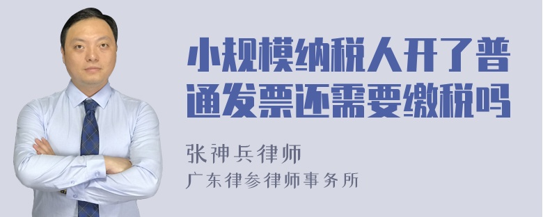 小规模纳税人开了普通发票还需要缴税吗