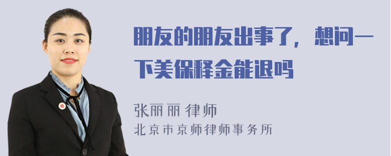 朋友的朋友出事了，想问一下美保释金能退吗