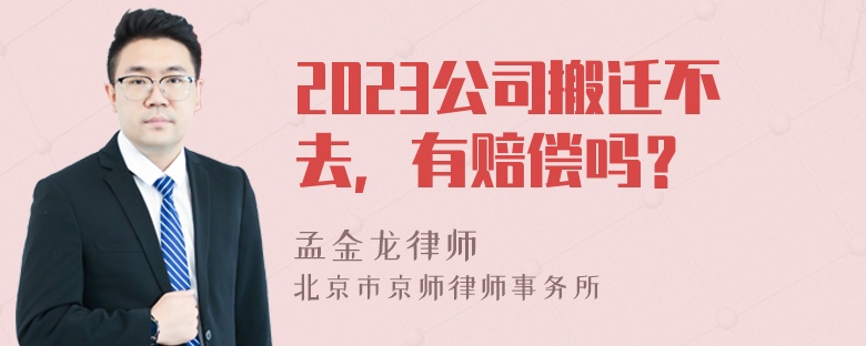 2023公司搬迁不去，有赔偿吗？