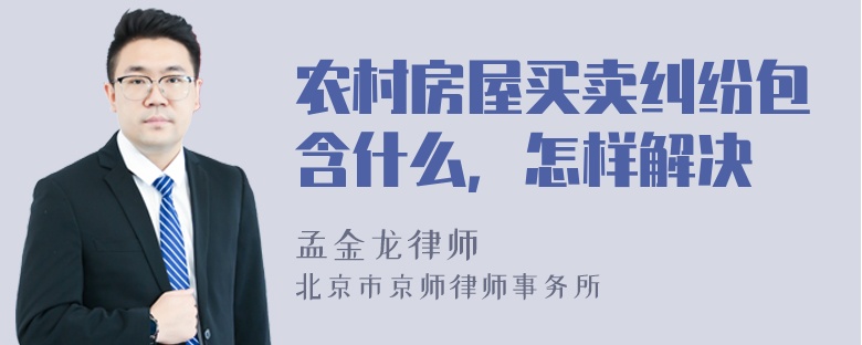 农村房屋买卖纠纷包含什么，怎样解决