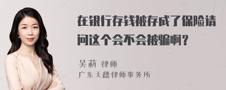 在银行存钱被存成了保险请问这个会不会被骗啊？