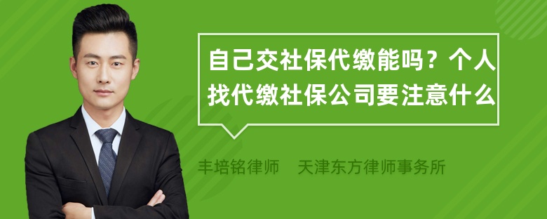 自己交社保代缴能吗？个人找代缴社保公司要注意什么