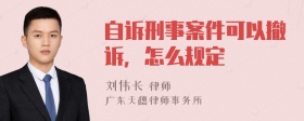 自诉刑事案件可以撤诉，怎么规定