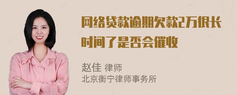 网络贷款逾期欠款2万很长时间了是否会催收