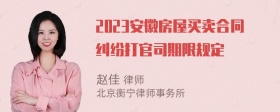 2023安徽房屋买卖合同纠纷打官司期限规定