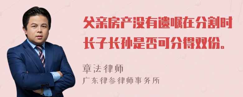 父亲房产没有遗嘱在分割时长子长孙是否可分得双份。