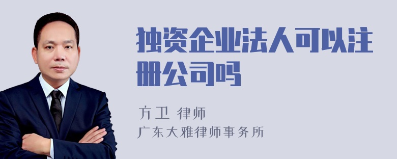 独资企业法人可以注册公司吗