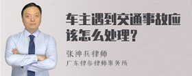 车主遇到交通事故应该怎么处理？