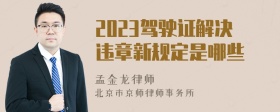 2023驾驶证解决违章新规定是哪些