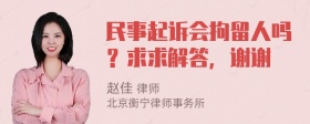 民事起诉会拘留人吗？求求解答，谢谢