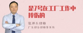 是7号在工厂工作中摔伤的