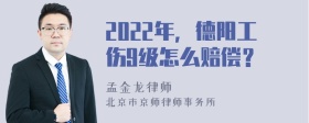 2022年，德阳工伤9级怎么赔偿？