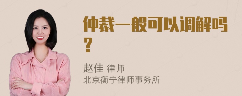 仲裁一般可以调解吗？