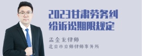 2023甘肃劳务纠纷诉讼期限规定