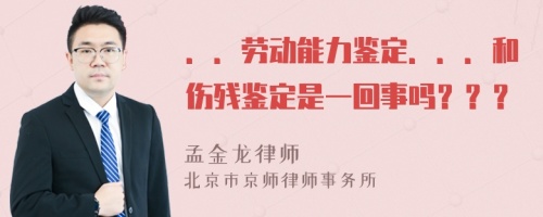 ．．劳动能力鉴定．．．和伤残鉴定是一回事吗？？？