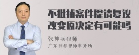 不批捕案件提请复议改变原决定有可能吗