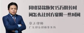 网络贷款拖欠15万很长时间怎么让对方宽限一些时间