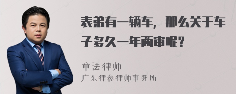 表弟有一辆车，那么关于车子多久一年两审呢？