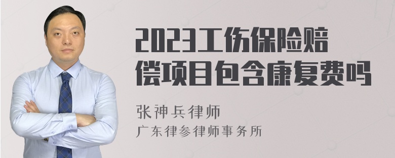 2023工伤保险赔偿项目包含康复费吗