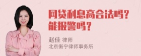 网贷利息高合法吗？能报警吗？