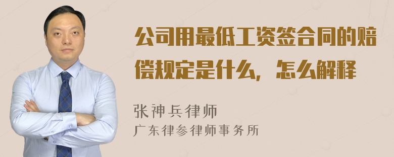 公司用最低工资签合同的赔偿规定是什么，怎么解释