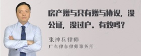 房产赠与只有赠与协议，没公证，没过户。有效吗？