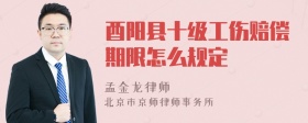 酉阳县十级工伤赔偿期限怎么规定