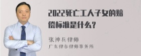 2022死亡工人子女的赔偿标准是什么？