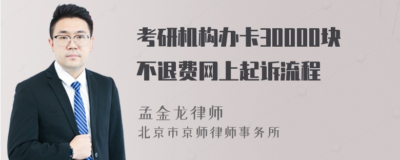 考研机构办卡30000块不退费网上起诉流程