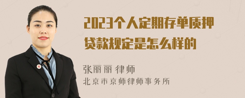2023个人定期存单质押贷款规定是怎么样的