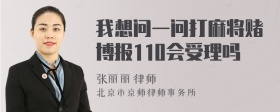 我想问一问打麻将赌博报110会受理吗