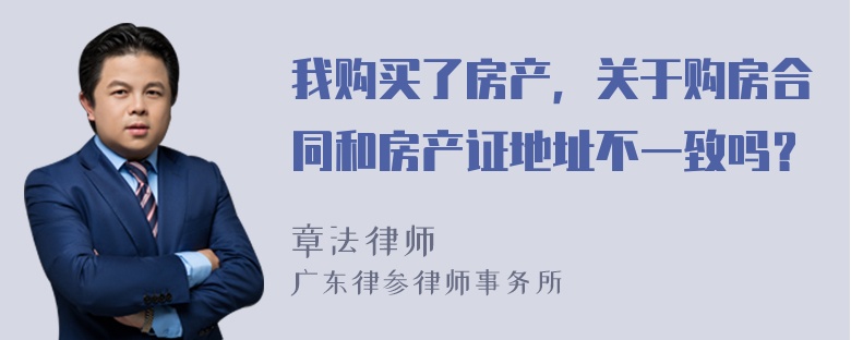 我购买了房产，关于购房合同和房产证地址不一致吗？